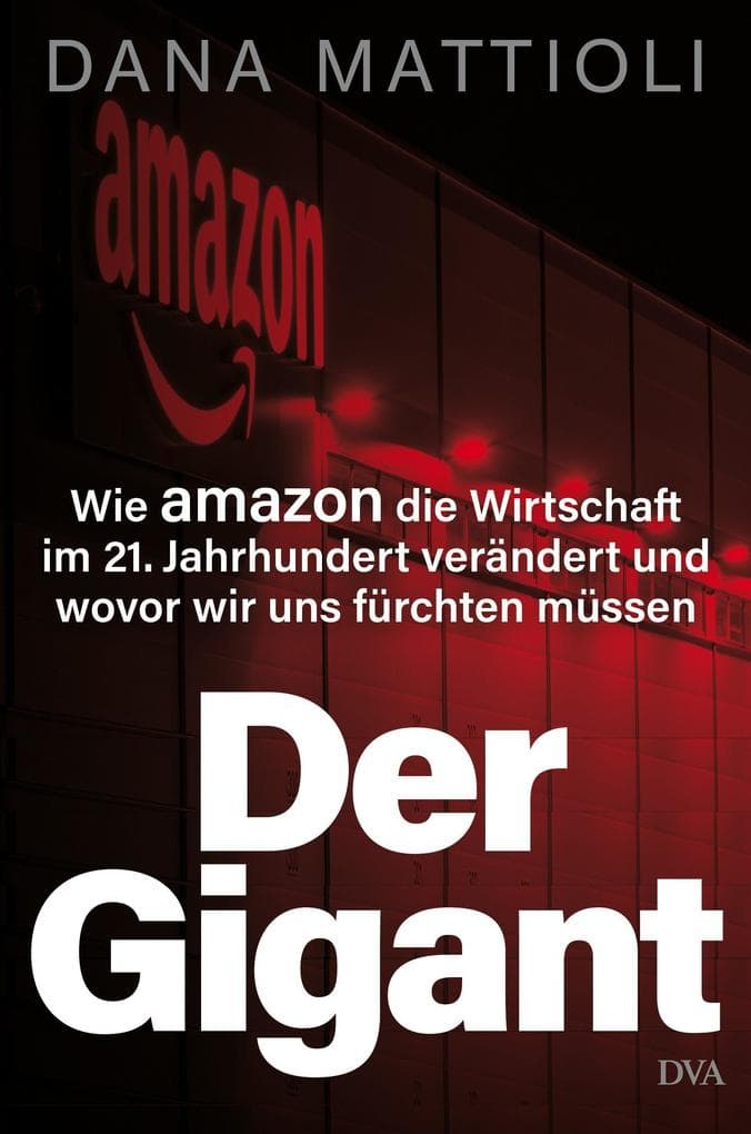 Der Gigant: Wie Amazon die Wirtschaft im 21. Jahrhundert verändert und wovor wir uns fürchten müssen
