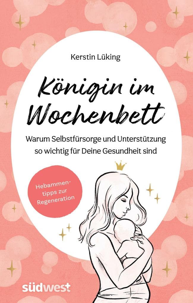 Königin im Wochenbett: Warum Selbstfürsorge und Unterstützung so wichtig für Deine Gesundheit sind. Hebammentipps zur Regeneration