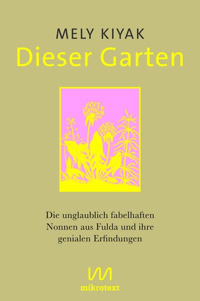 Dieser Garten: Die unglaublich fabelhaften Nonnen aus Fulda und ihre genialen Erfindungen