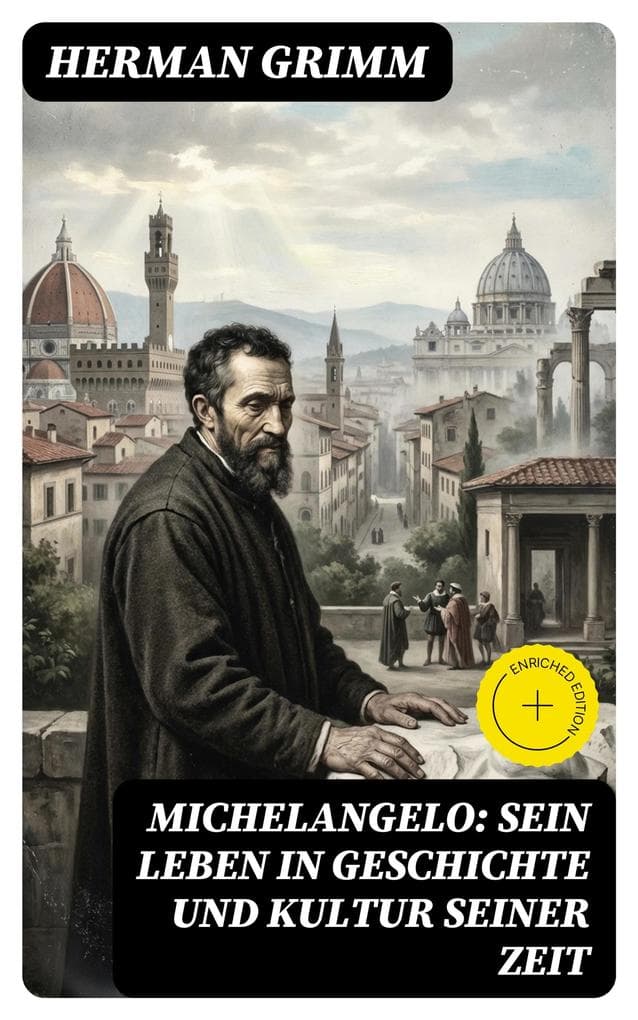 Michelangelo: Sein Leben in Geschichte und Kultur seiner Zeit: Bereicherte Ausgabe. Der Blütezeit der Kunst in Florenz und Rom