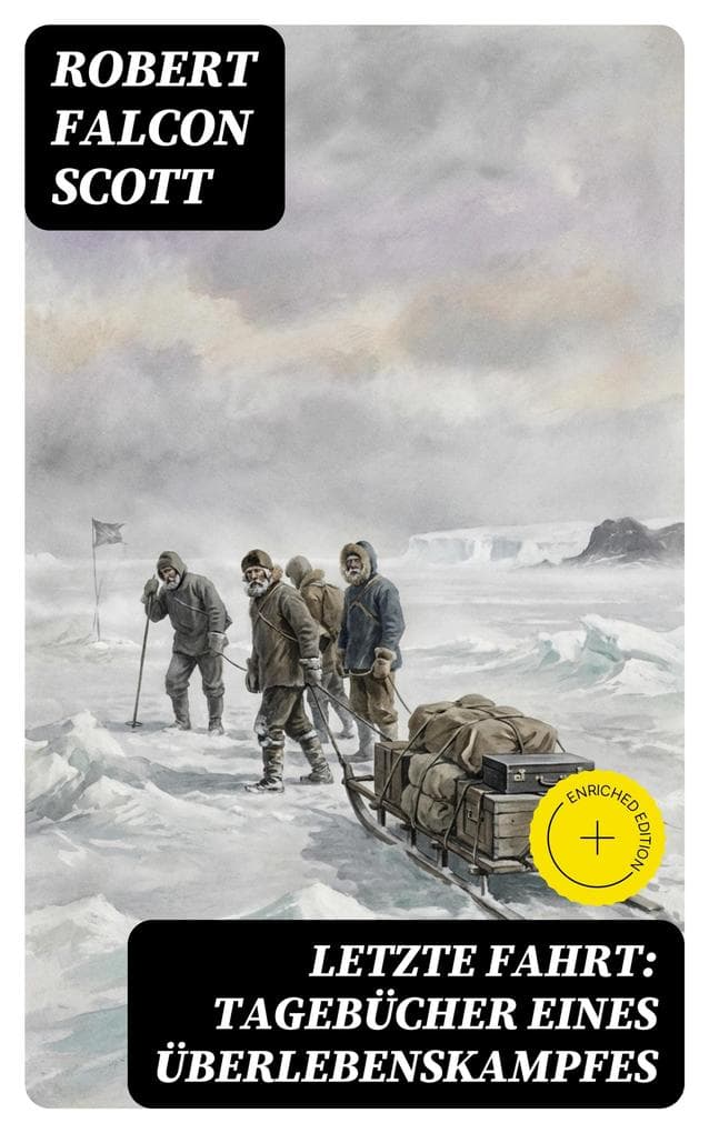 Letzte Fahrt: Tagebücher eines Überlebenskampfes: Bereicherte Ausgabe. Die Terra-Nova-Expedition zum Südpol (1910-1913) - Tagebuch von Robert Falcon Scott