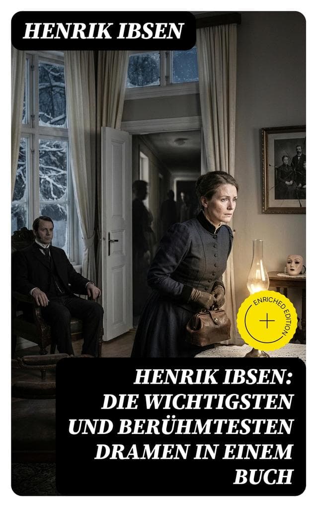 Henrik Ibsen: Die wichtigsten und berühmtesten Dramen in einem Buch: Bereicherte Ausgabe.
