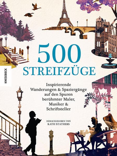 500 Streifzüge: Inspirierende Wanderungen und Spaziergänge auf den Spuren berühmter Maler, Musiker und Schriftsteller