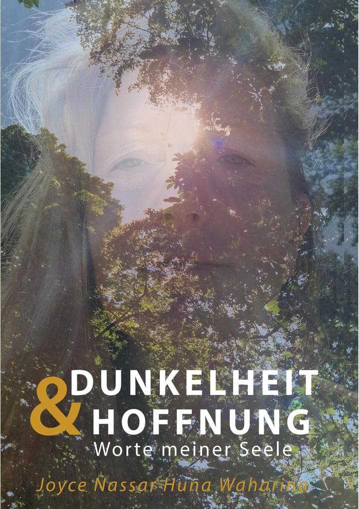 Dunkelheit & Hoffnung: Worte meiner Seele - Joyce Nassar Huna Waharina hat die innere und äußere Dunkelheit überlebt und sich selbst geheilt. Sie ist authentische Motivation, Inspiration & schenkt Hoffnung.