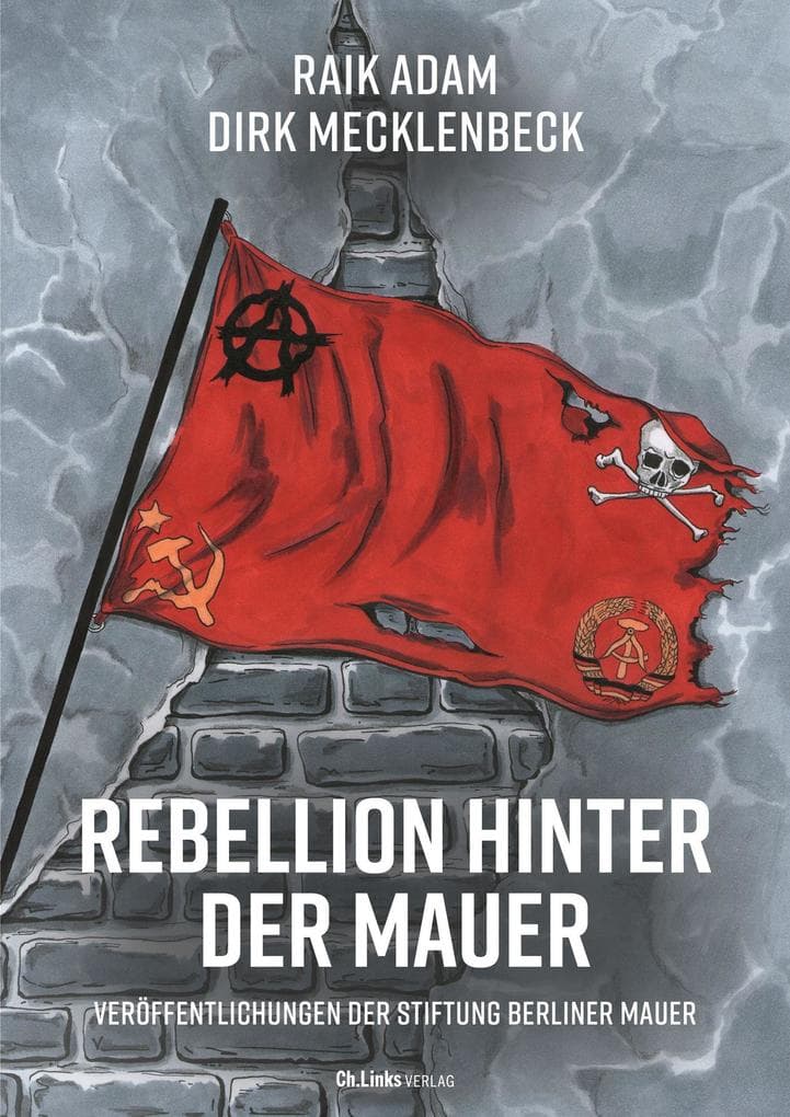 Rebellion hinter der Mauer: Der Osten, der Westen und wir
