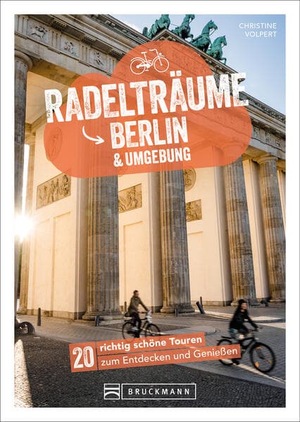 Radelträume Berlin & Umgebung: 20 richtig schöne Touren zum Entdecken und Genießen