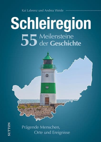 Schleiregion. 55 Meilensteine der Geschichte: Prägende Menschen, Orte und Ereignisse