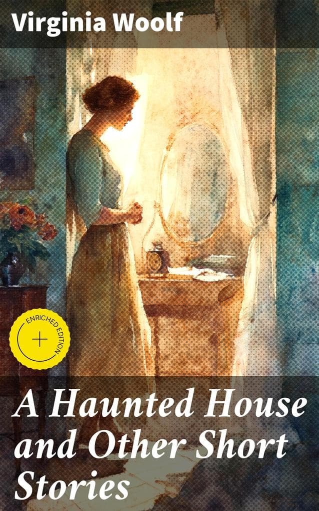 A Haunted House and Other Short Stories: Enriched edition. The Original Unabridged Posthumous Edition of 18 Short Stories