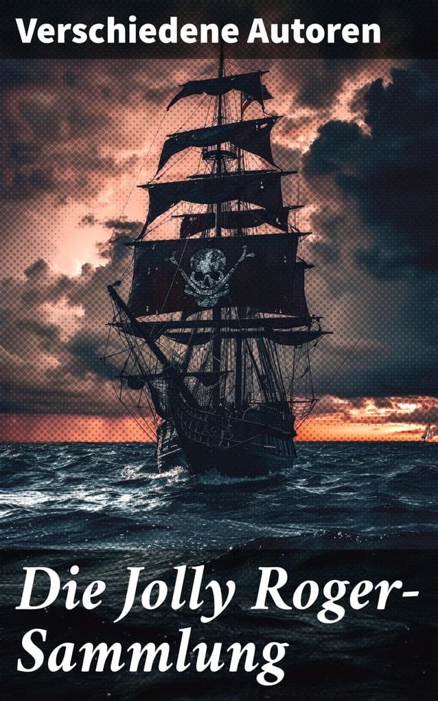 Die Jolly Roger-Sammlung: Abenteuer auf hoher See: Eine literarische Schatzkiste der Seefahrer und Piraten