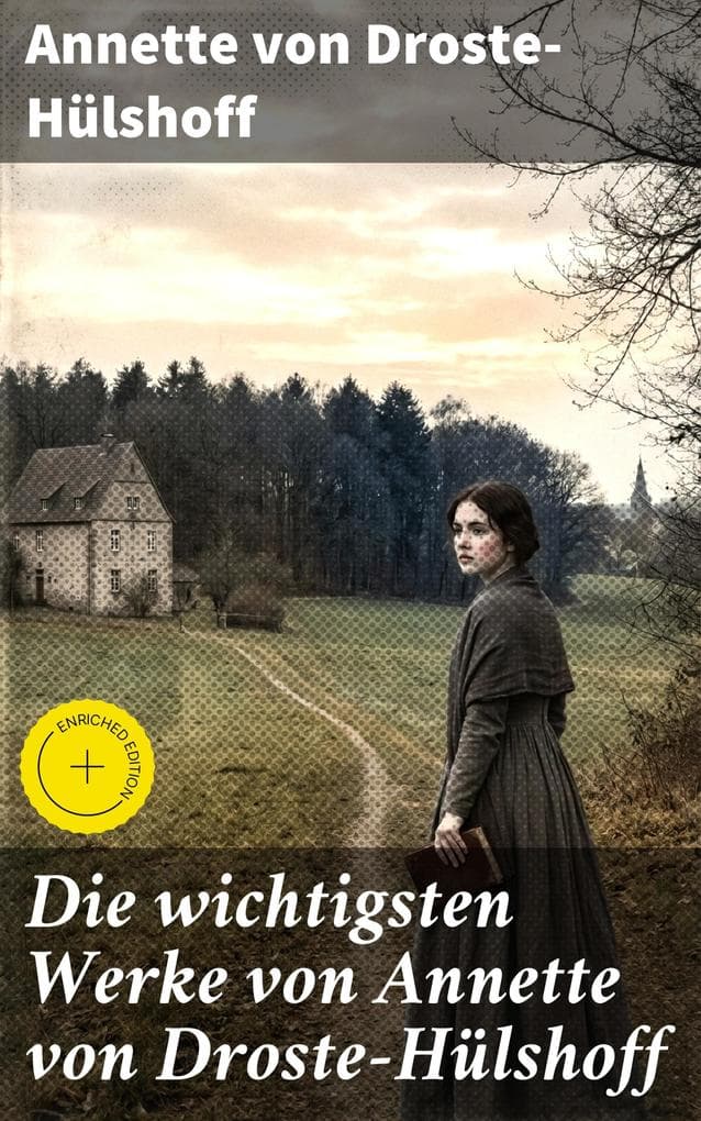 Die wichtigsten Werke von Annette von Droste-Hülshoff: Bereicherte Ausgabe. Die Judenbuche + Bei uns zu Lande auf dem Lande + Bilder aus Westfalen + Gedichte