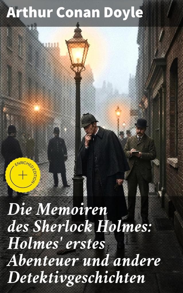 Die Memoiren des Sherlock Holmes: Holmes' erstes Abenteuer und andere Detektivgeschichten: Bereicherte Ausgabe. Holmes' herausragende Ermittlungskunst in viktorianischem London