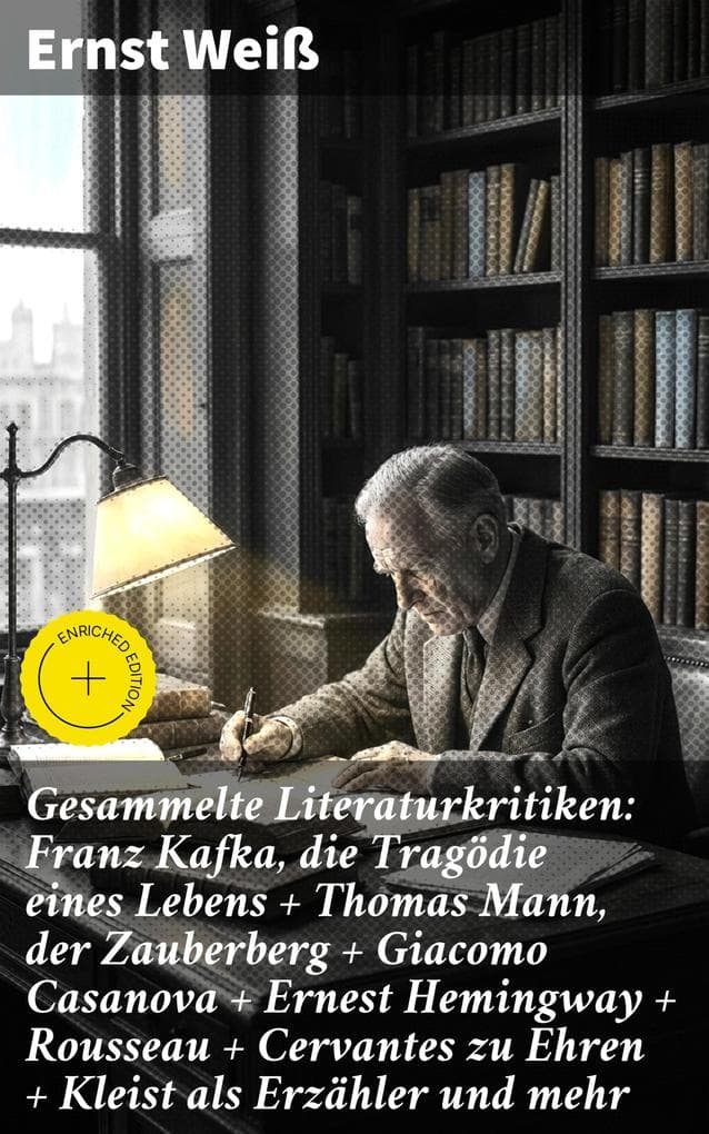 Gesammelte Literaturkritiken: Franz Kafka, die Tragödie eines Lebens + Thomas Mann, der Zauberberg + Giacomo Casanova + Ernest Hemingway + Rousseau + Cervantes zu Ehren + Kleist als Erzähler und mehr: Bereicherte Ausgabe.