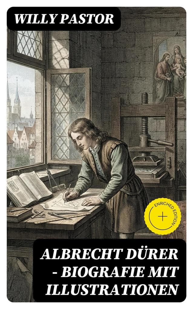 Albrecht Dürer - Biografie mit Illustrationen: Bereicherte Ausgabe. Das Leben Albrecht Dürers, eines bedeutenden Künstler (Maler, Grafiker und Mathematiker) zur Zeit des Humanismus und der Reformation