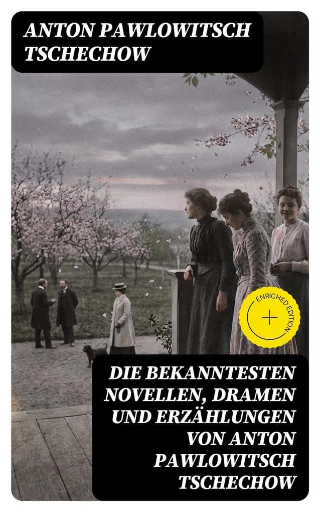 Die bekanntesten Novellen, Dramen und Erzählungen von Anton Pawlowitsch Tschechow: Bereicherte Ausgabe. Drei Schwestern + Duell + Die Dame mit dem Hündchen + Die Möwe + Der Kirschgarten...