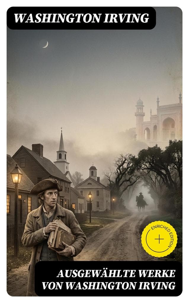 Ausgewählte Werke von Washington Irving: Bereicherte Ausgabe. Die Legende Von Sleepy Hollow + Sagen von der Alhambra + Geschichte von New-York...