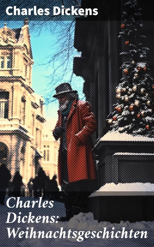Charles Dickens: Weihnachtsgeschichten: Die schönsten Weihnachtserzählungen des Bestsellerautors von Große Erwartungen, Oliver Twist und Eine Geschichte aus zwei Städten