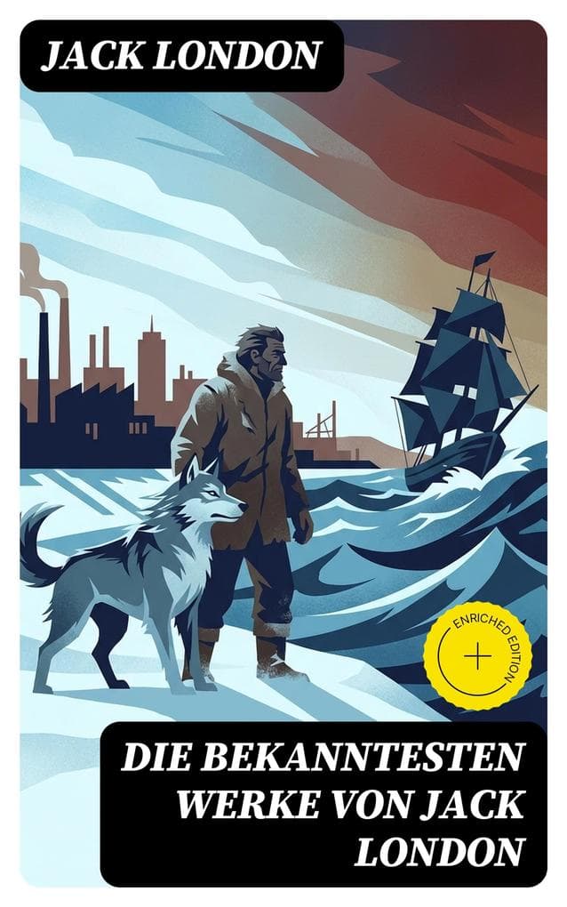 Die bekanntesten Werke von Jack London: Bereicherte Ausgabe. Der Seewolf, König Alkohol, Wolfsblut, Martin Eden, Meuterei auf der Elsinore, Der Ruhm des Kämpfers