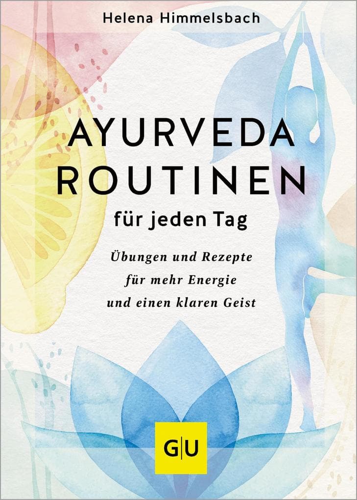 Ayurveda-Routinen für jeden Tag: Übungen und Rezepte für mehr Energie und einen klaren Geist | Massagen, Meditation und Ayurvedische Ernährung. Dosha-Balance für den Alltag