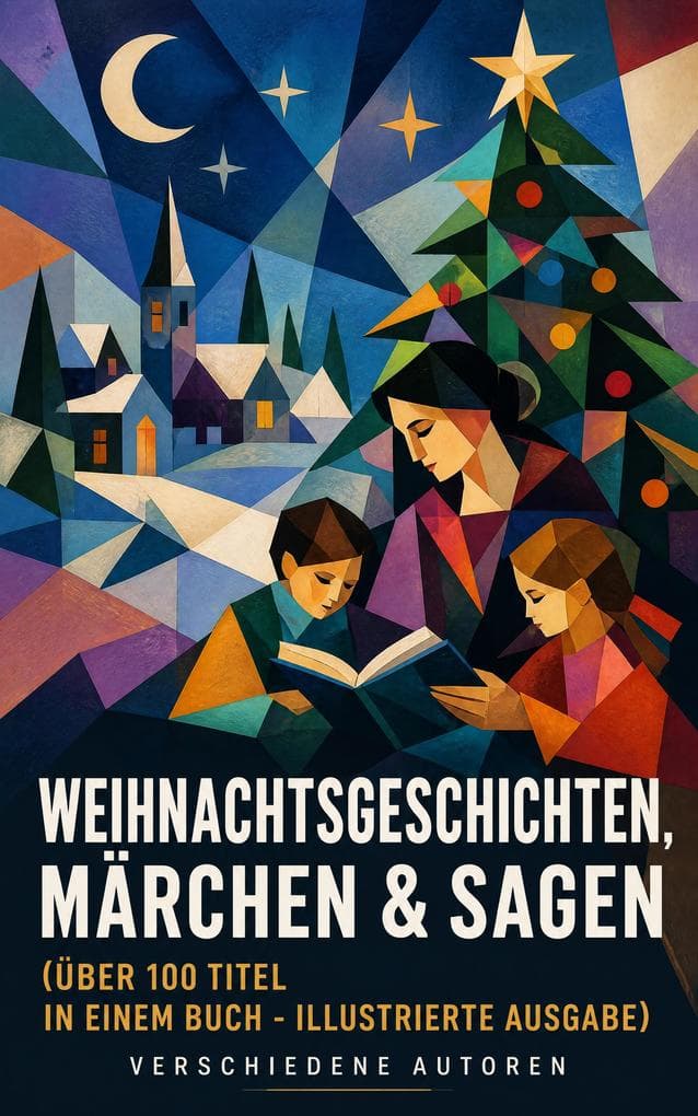 Weihnachtsgeschichten, Märchen & Sagen (Über 100 Titel in einem Buch - Illustrierte Ausgabe): Winterlegenden, Kunstmärchen und Klassiker aus aller Welt