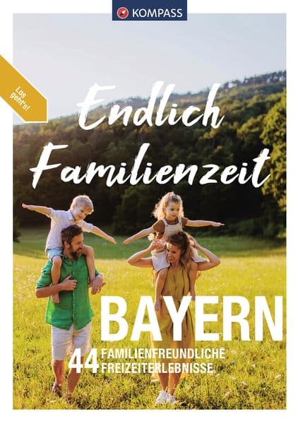 KOMPASS Endlich Familienzeit - Bayern: 44 Familienfreundliche Outdoorerlebnisse & Mikroabenteuer