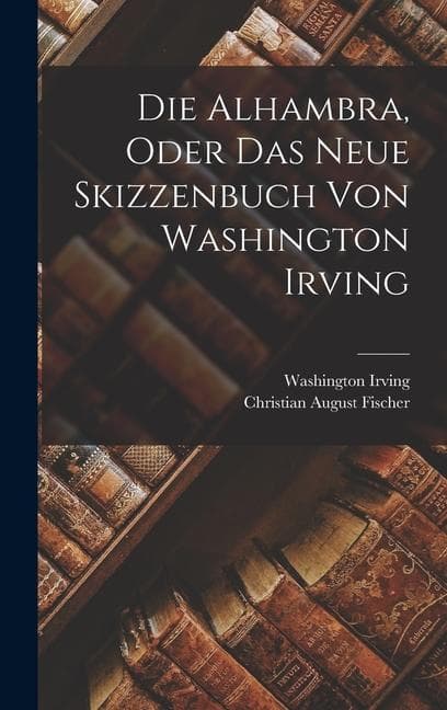 Die Alhambra, oder das neue Skizzenbuch von Washington Irving