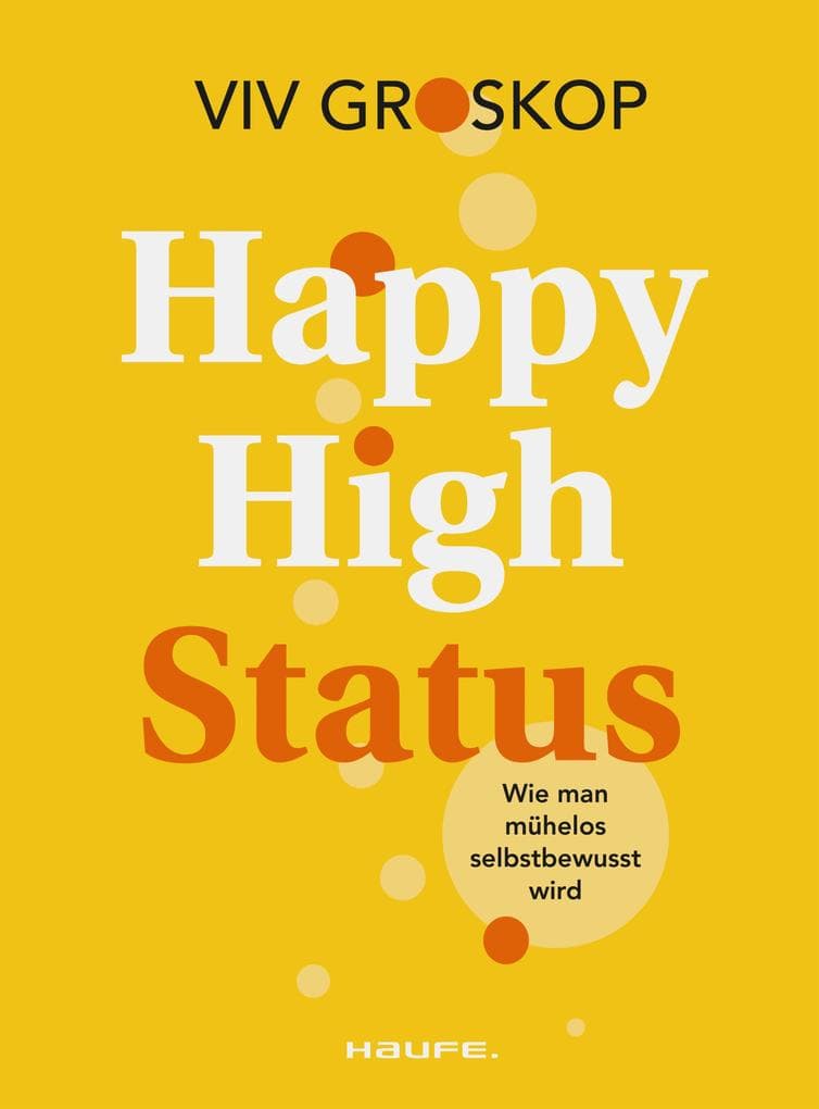 Happy High Status: Wie man mühelos selbstbewusst wird. Tipps zur Stärkung des Selbstbewusstseins und zum selbstsicheren Umgang mit Menschen.