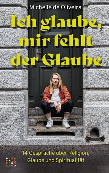 Ich glaube, mir fehlt der Glaube: 14 Gespräche über Religion, Glaube und Spiritualität