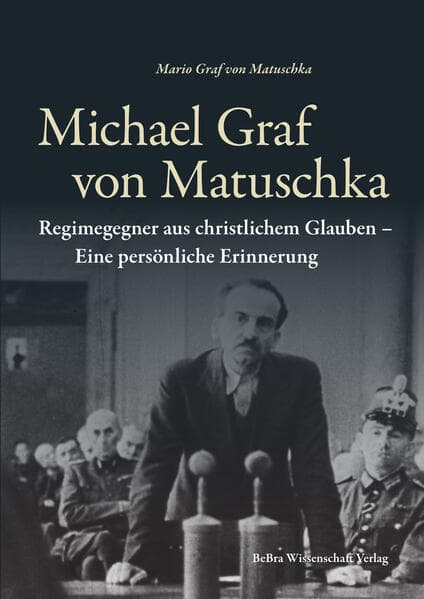 Michael Graf von Matuschka: Regimegegner aus christlichem Glauben - Eine persönliche Erinnerung