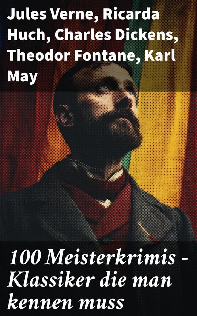 100 Meisterkrimis - Klassiker die man kennen muss: Eine Reise durch den Nervenkitzel klassischer Kriminalromane und Detektivgeschichten
