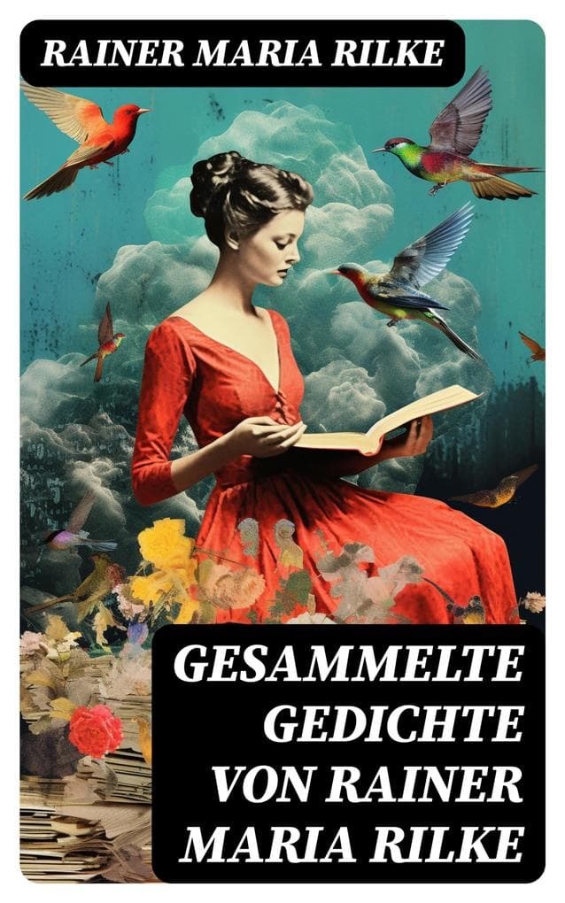 Gesammelte Gedichte von Rainer Maria Rilke: Bereicherte Ausgabe. Metaphysische Lyrik voller Symbolik, Naturbilder und existenzieller Fragen