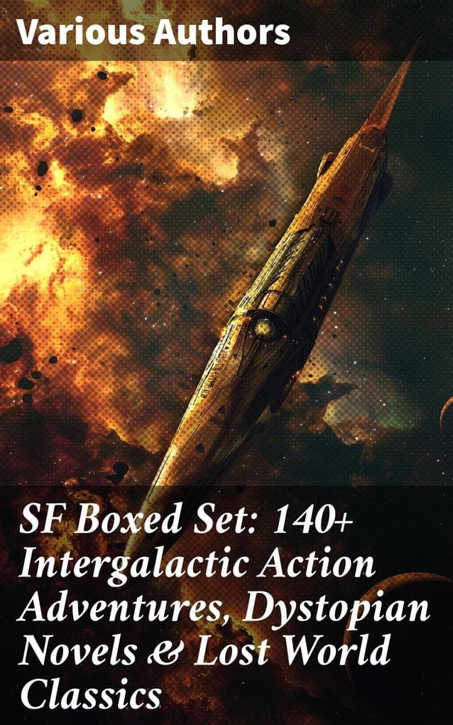 SF Boxed Set: 140+ Intergalactic Action Adventures, Dystopian Novels & Lost World Classics: Exploring the Depths of Science Fiction Literature