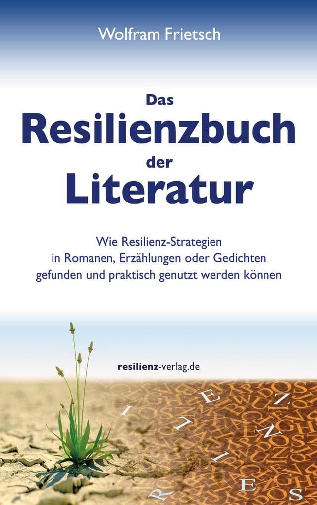 Das Resilienzbuch der Literatur: Wie Resilienzstrategien in Romanen, Erzählungen oder Gedichten gefunden und praktisch genutzt werden können