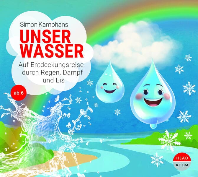 Unser Wasser: Auf Entdeckungsreise durch Regen, Dampf und Eis