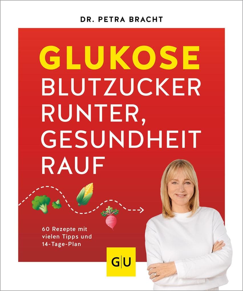 Glukose - Blutzucker runter, Gesundheit rauf: 60 Rezepte mit vielen Tipps und 14-Tage-Plan für einen Blutzucker im grünen Bereich