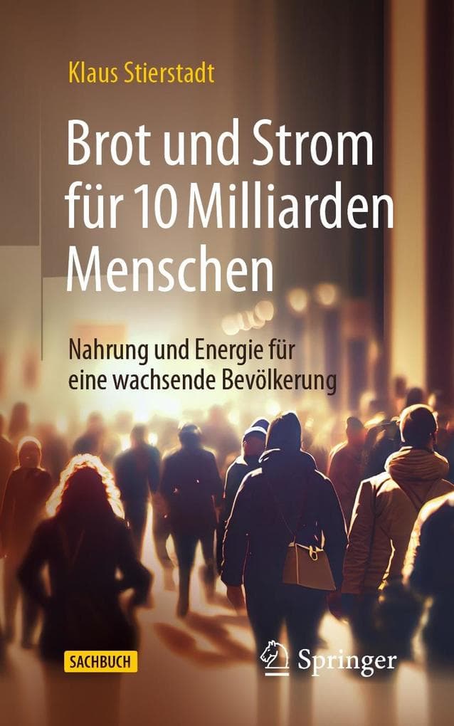 Brot und Strom für 10 Milliarden Menschen: Nahrung und Energie für eine wachsende Bevölkerung