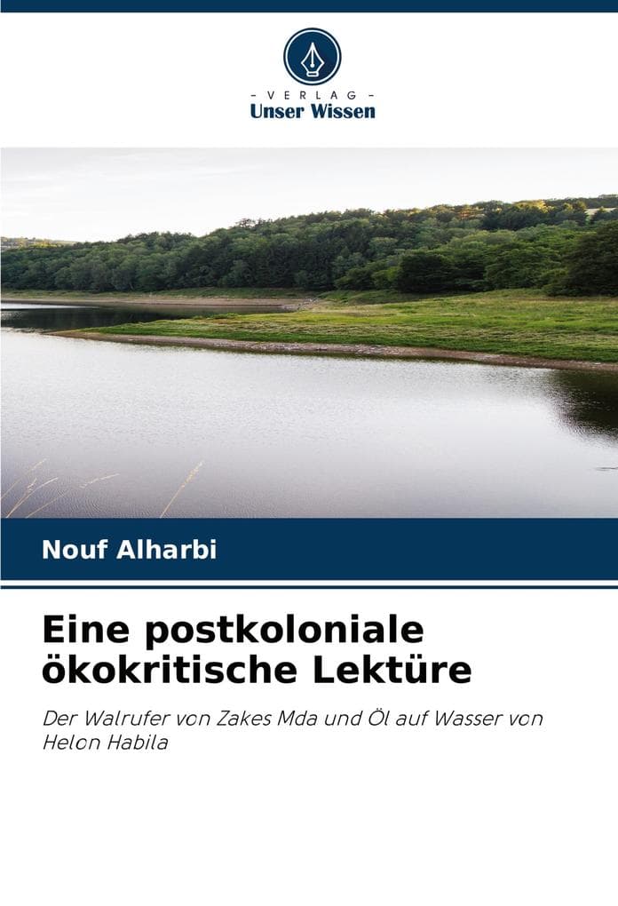 Eine postkoloniale ökokritische Lektüre: Der Walrufer von Zakes Mda und Öl auf Wasser von Helon Habila