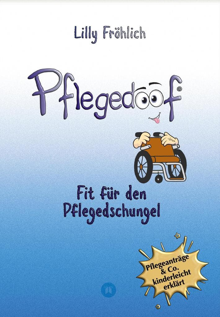 Pflegedoof - Der liebevolle Ratgeber für Angehörige: Pflegegrad beantragen, Pflegegeld sichern, Beruf & Pflege vereinbaren, Pflegedienst & Heim finden: Fit für den Pflegedschungel - Wertvolle Tipps für Pflegehilfsmittel, Kurzzeitpflege, Verhinderungspflege, Tages- und Nachtpflege sowie Vorsorgevollmacht, Patientenverfügung und ein echter Geheimtipp