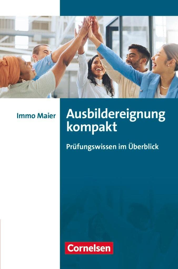 Erfolgreich im Beruf - Fach- und Studienbücher: Ausbildereignung kompakt (2. überarbeitete und aktualisierte Auflage) - Prüfungswissen im Überblick