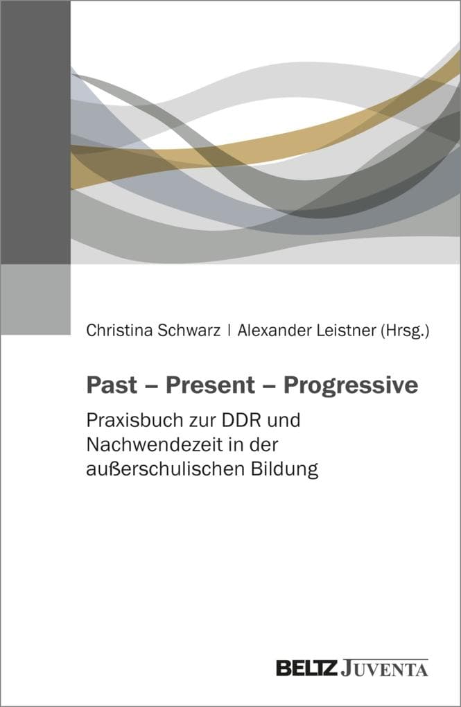 Past - Present - Progressive: Praxisbuch zur DDR und Nachwendezeit in der außerschulischen Bildung