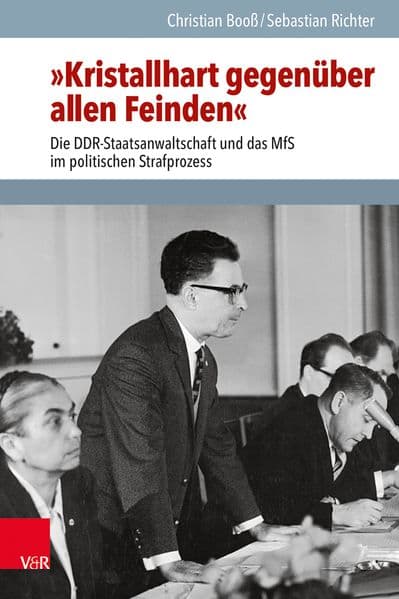 'Kristallhart gegenüber allen Feinden': Die DDR-Staatsanwaltschaft und das MfS im politischen Strafprozess