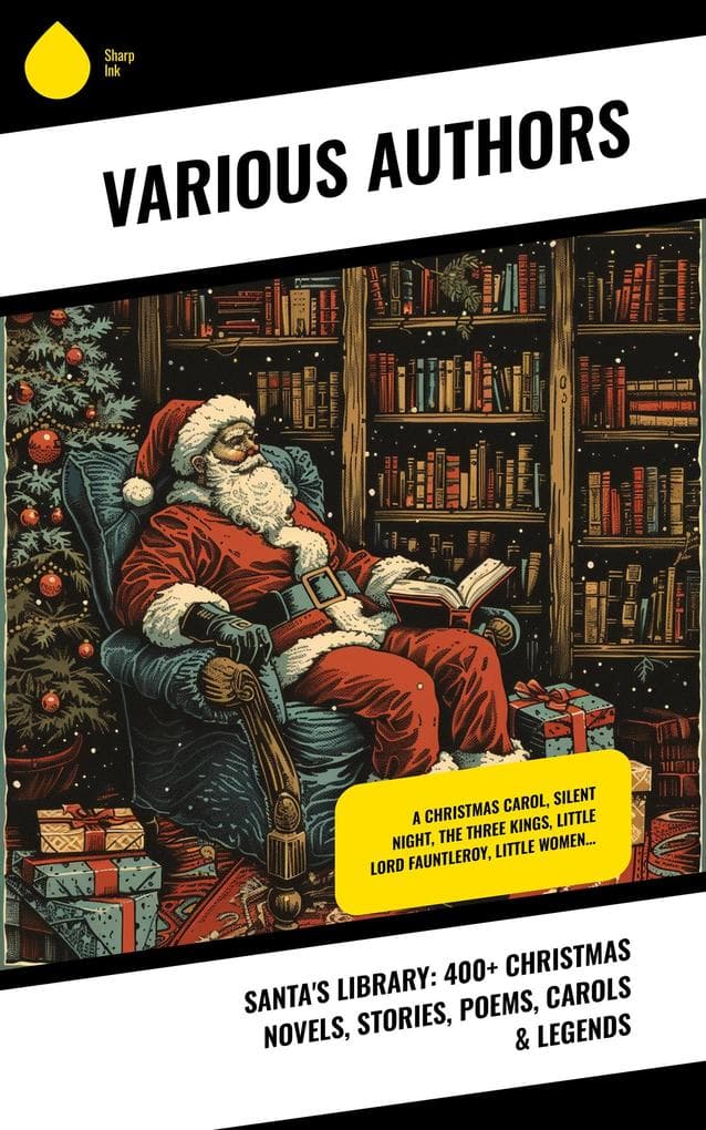 Santa's Library: 400+ Christmas Novels, Stories, Poems, Carols & Legends: A Christmas Carol, Silent Night, The Three Kings, Little Lord Fauntleroy, Little Women...