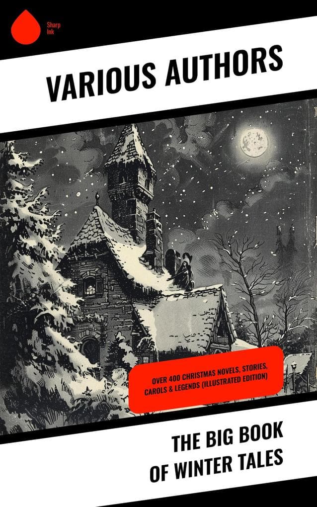The Big Book of Winter Tales: Over 400 Christmas Novels, Stories, Carols & Legends (Illustrated Edition)