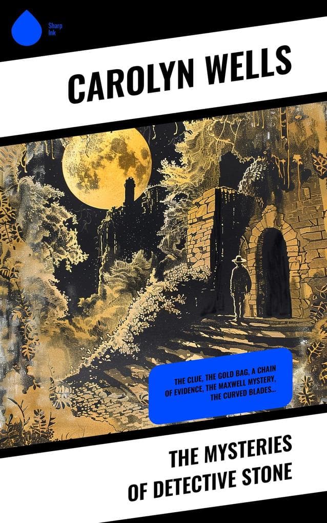 The Mysteries of Detective Stone: The Clue, The Gold Bag, A Chain of Evidence, The Maxwell Mystery, The Curved Blades...