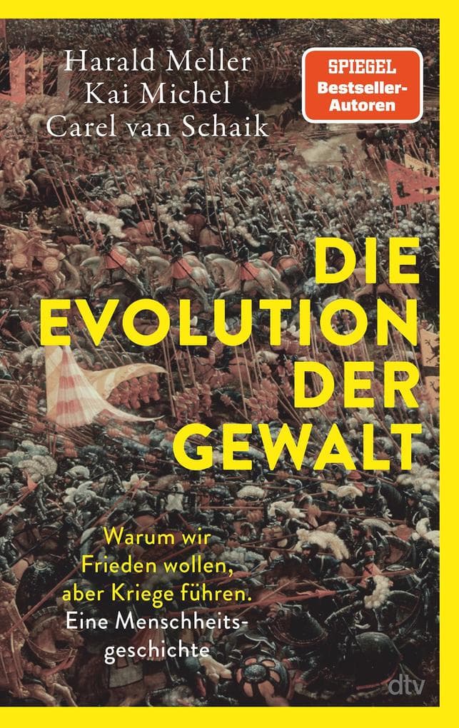 Die Evolution der Gewalt: Warum wir Frieden wollen, aber Kriege führen. Eine Menschheitsgeschichte | Ein Biologe, ein Archäologe und ein Historiker beschreiben die Evolution menschlicher Gewalt