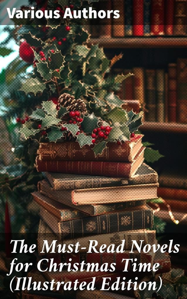The Must-Read Novels for Christmas Time (Illustrated Edition): A Diverse Holiday Anthology of Nostalgia and Reflection