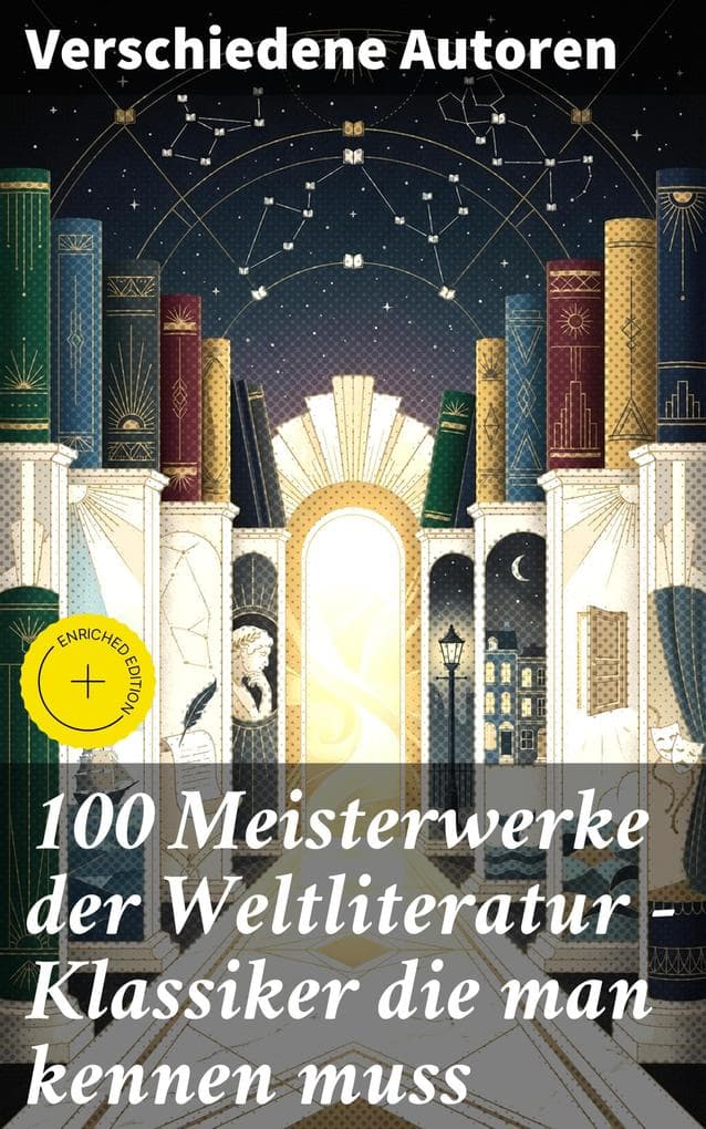 100 Meisterwerke der Weltliteratur - Klassiker die man kennen muss: Bereicherte Ausgabe. Ein literarisches Panorama: Meisterwerke, Klassiker und Autoren der Weltliteratur