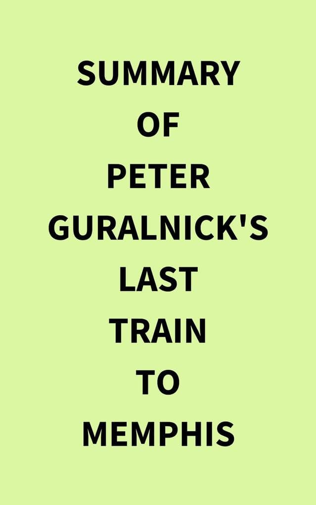 Summary of Peter Guralnick's Last train to Memphis