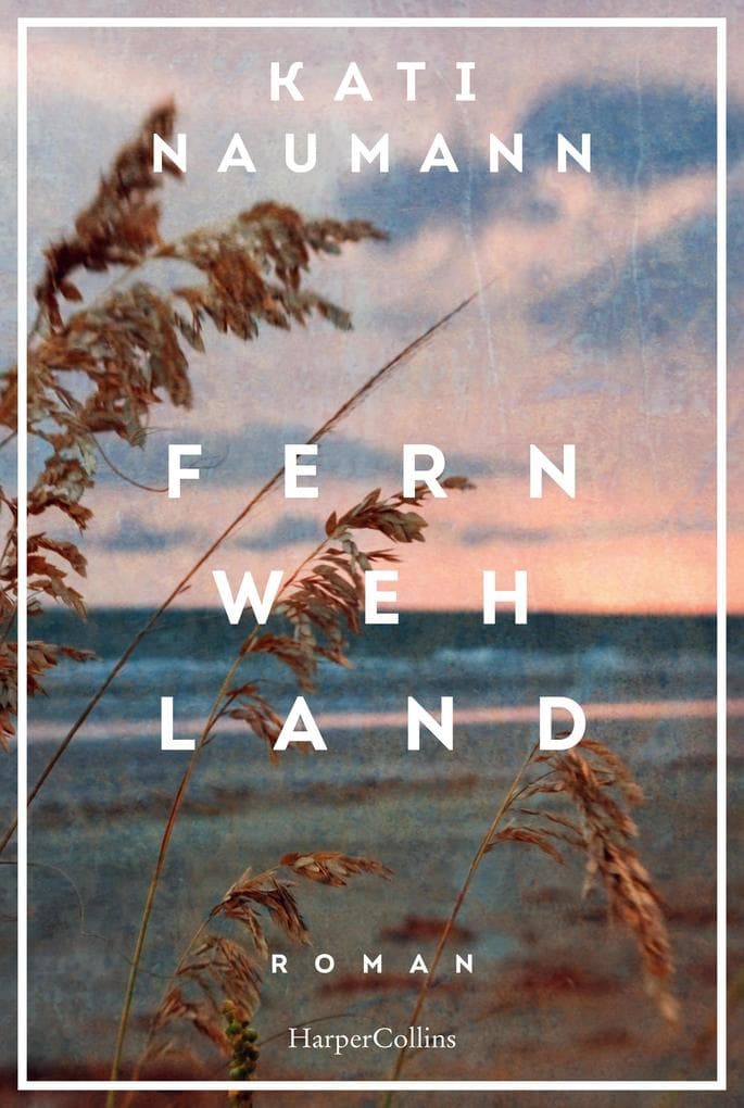 Fernwehland: Roman | »Kati Naumann hat die Gabe, die Vergangenheit lebendig werden zu lassen.« NDR Kultur | Historischer Roman | Frauenunterhaltung | Reise I Familie