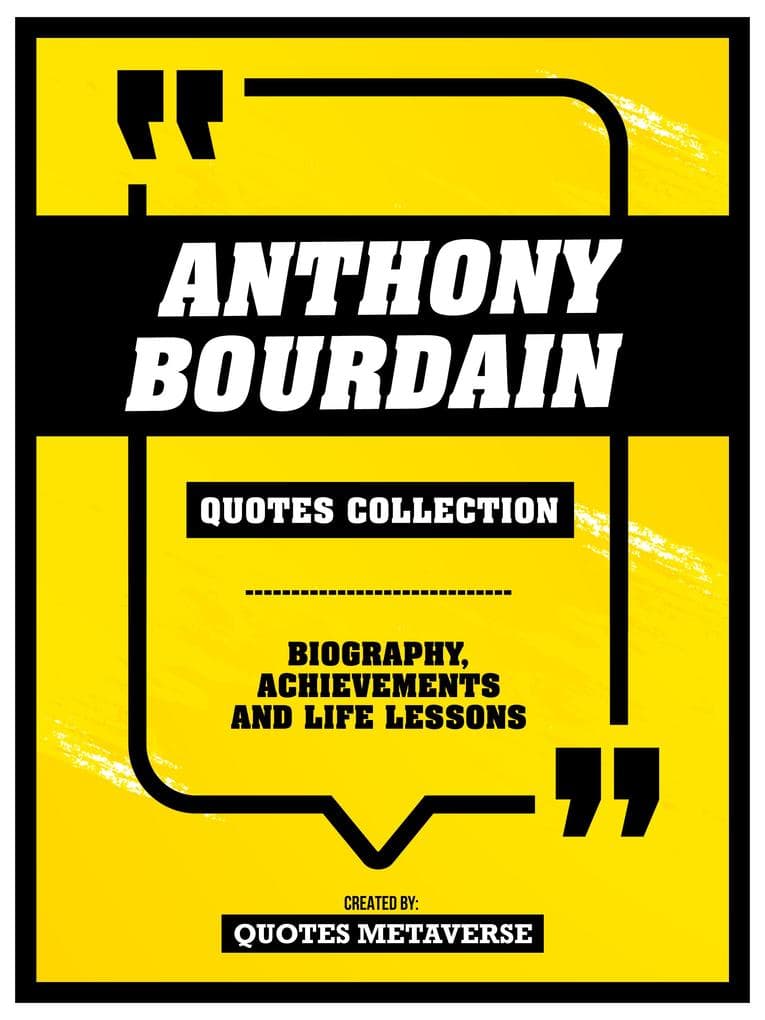 Anthony Bourdain - Quotes Collection - Biography, Achievements And Life Lessons
