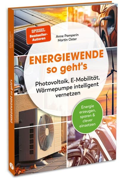 Energiewende - so geht's: Photovoltaik, E-Mobilität, Wärmepumpe intelligent vernetzen: Energie erzeugen, sparen & clever einsetzen